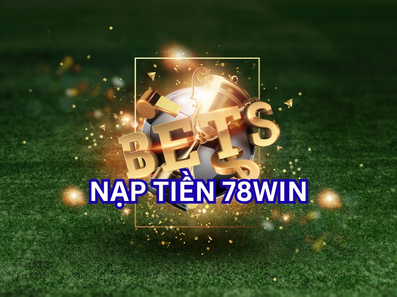 Các phương thức nạp tiền đa dạng tại 78WIN